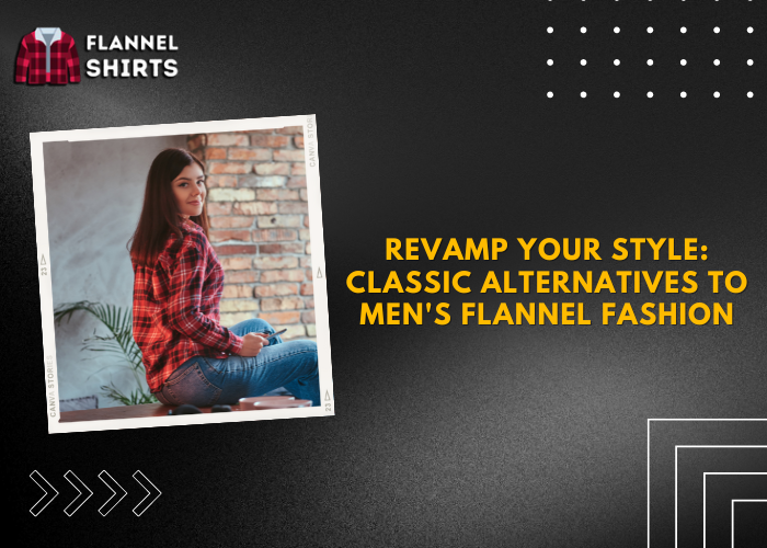Change Simple Look With These Men's Classic Flannel Fashion Choices