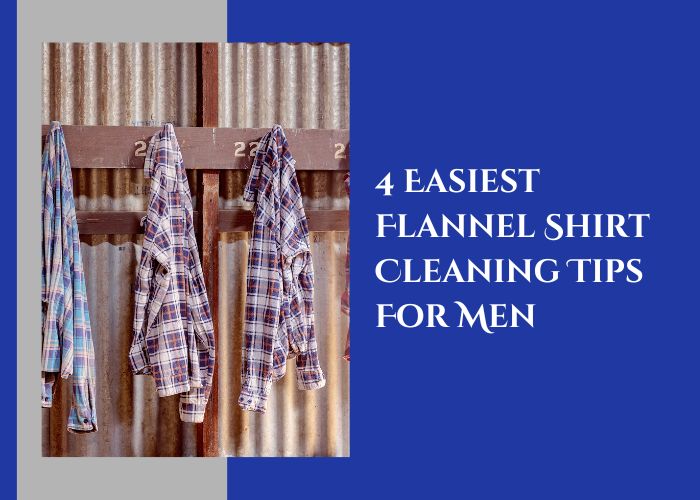 4 Easiest Flannel Shirt Cleaning Tips For Men