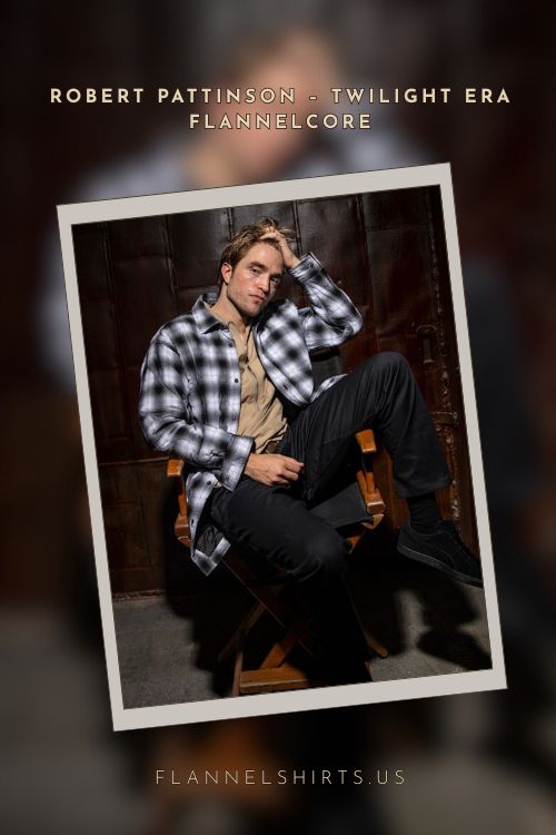 Robert Pattinson – Twilight Era Flannelcore Robert Pattinson – Twilight Era Flannelcore