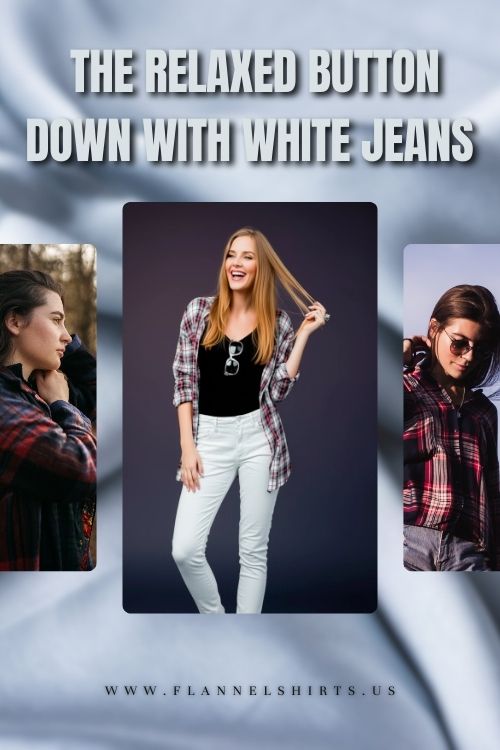 The Relaxed Button-Down Flannel Shirt with White Jeans The Relaxed Button-Down Flannel Shirt with White Jeans